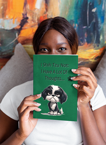 I Shih Tzu Not: I Have A Lot Of Thoughts Journal